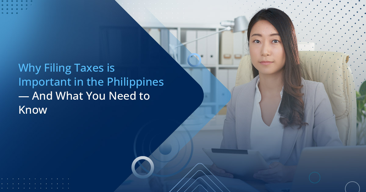 Why Filing Taxes is Important in the Philippines — And What You Need to Know